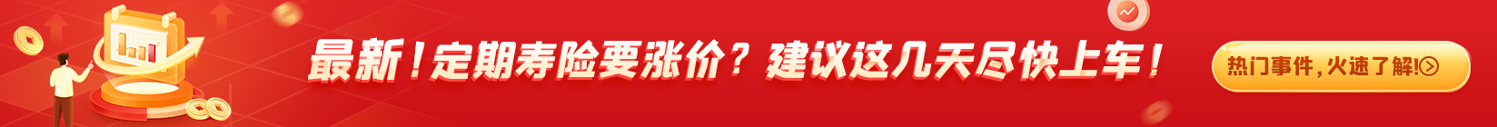 定期寿险要涨价？这款大公司产品，别错过最后的上车机会